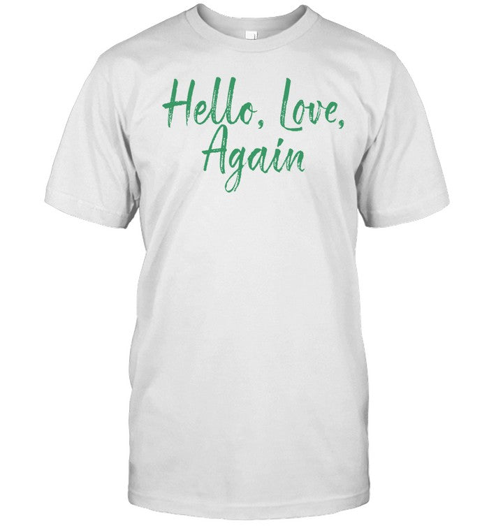 Hello Love Again Shirt