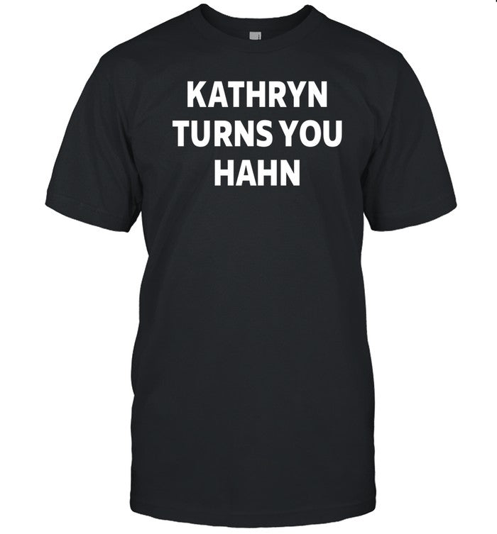 Limted Kathryn Turns You Hahn Shirt