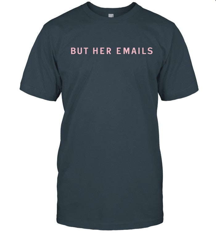 Hillary Clinton But Her Email Onward Together Shirt