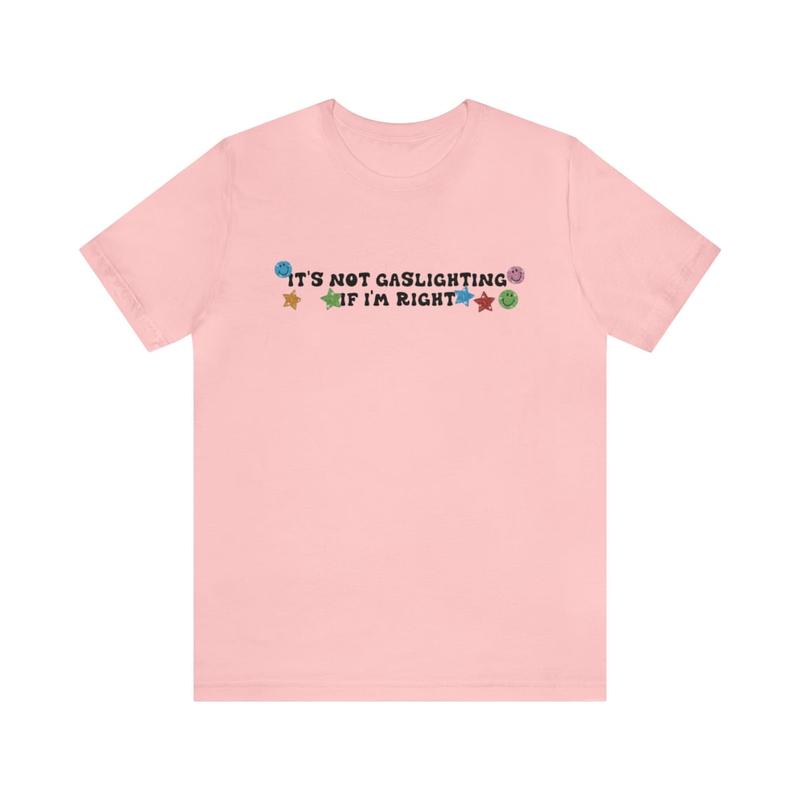 It's Not Gaslighting If I'm Right Shirt - Funny T-Shirts Gag Gifts Parody Gifts Meme Shirts Ironic Dark Humor Appeal