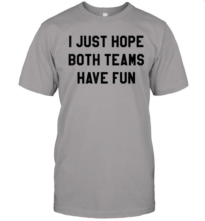 I Just Hope Both Teams Have Fun 2022 Tee