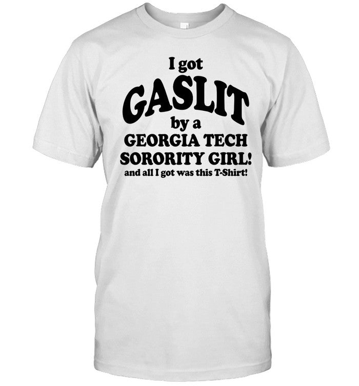 I Got Gaslit By A Georgia Tech Sorority Girl And All I Got Was This T-Shirt