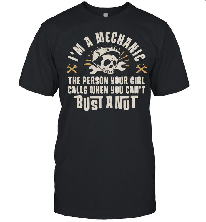 Iâ€™m A Mechanic The Person Your Girl Calls When You Canâ€™t Bust A Nut shirt