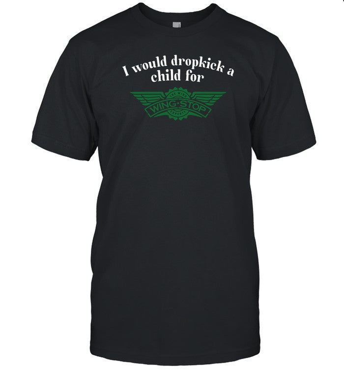 I Would Dropkick A Child For Wingstop Limited Shirt