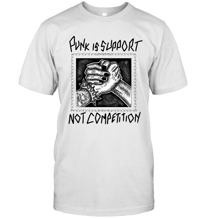 Limited Punk Is Support Not Competition Shirts