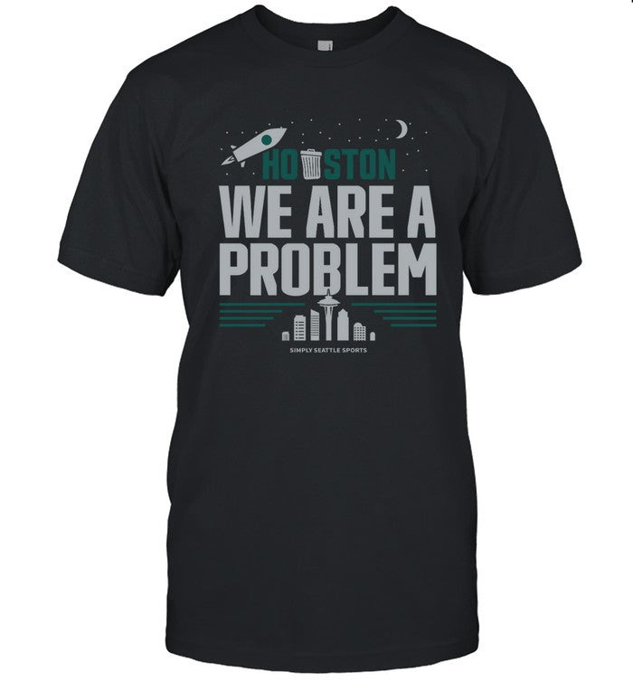 Houston We Are A Problem Shirt
