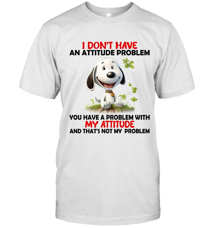 I DON'T HAVE AN ATTITUDE PROBLEM YOU HAVE A PROBLEM WITH MY ATTITUDE AND THAT'S NOT MY PROBLEM