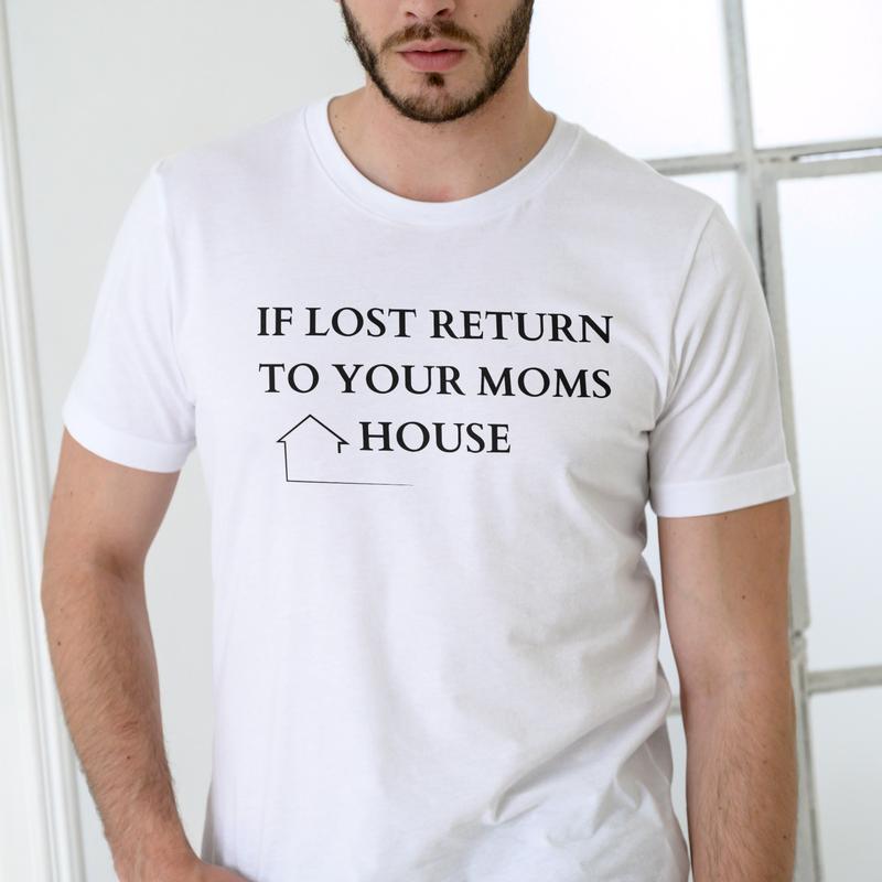 IF LOST RETURN TO YOUR MOMS HOUSE T SHIRT