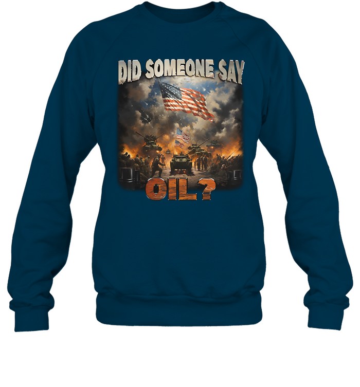 Did Someone Say Oil Crewneck Sweatshirt