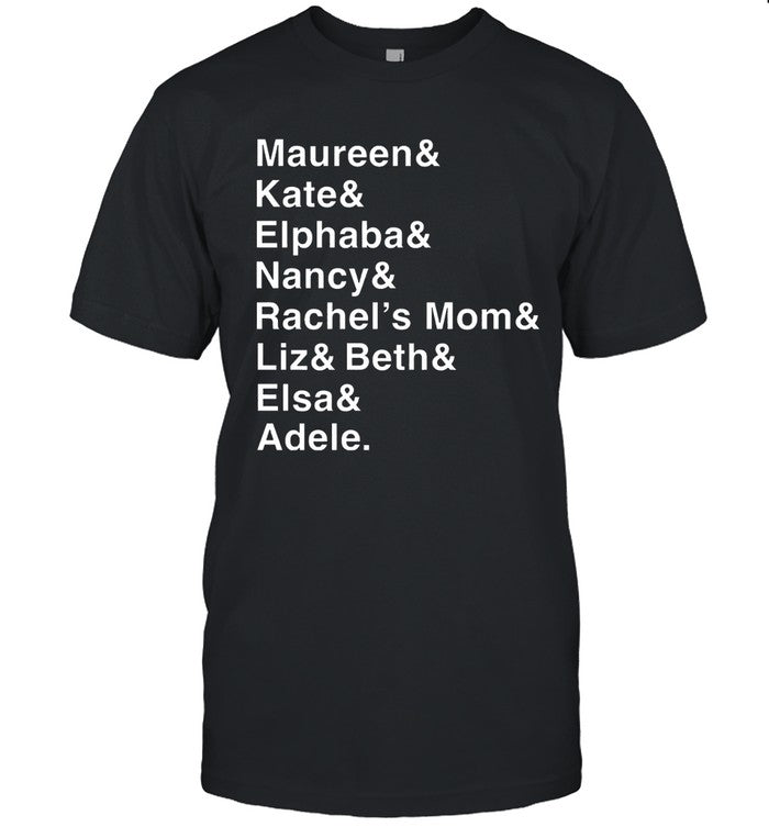 Maureen Kate Alphaba Nancy Rachel' Mom Liz Beth Elsa Adele Shirt