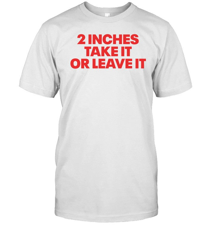 Shirt Shopillegalshirts 2 Inches Take It Or Leave It