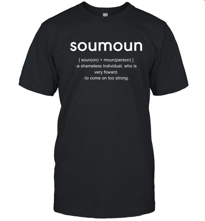 Shirt Soumoun A Shameless Individual Who Is Very Foward To Come On Too Strong