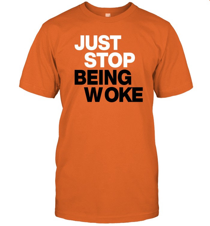 Just Stop Being Woke Shirt_1