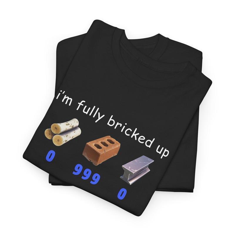 I'm Fully Bricked Up Funny T-Shirt Sweatshirt Hoodie, Funny Shirt