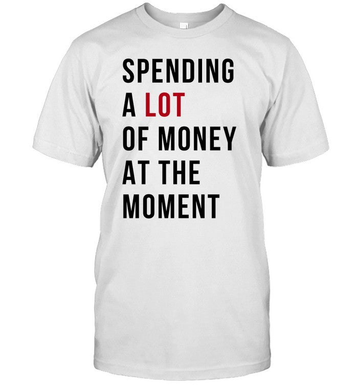 Spending A Lot Of Money At The Moment Sam 2023 Limited Shirt