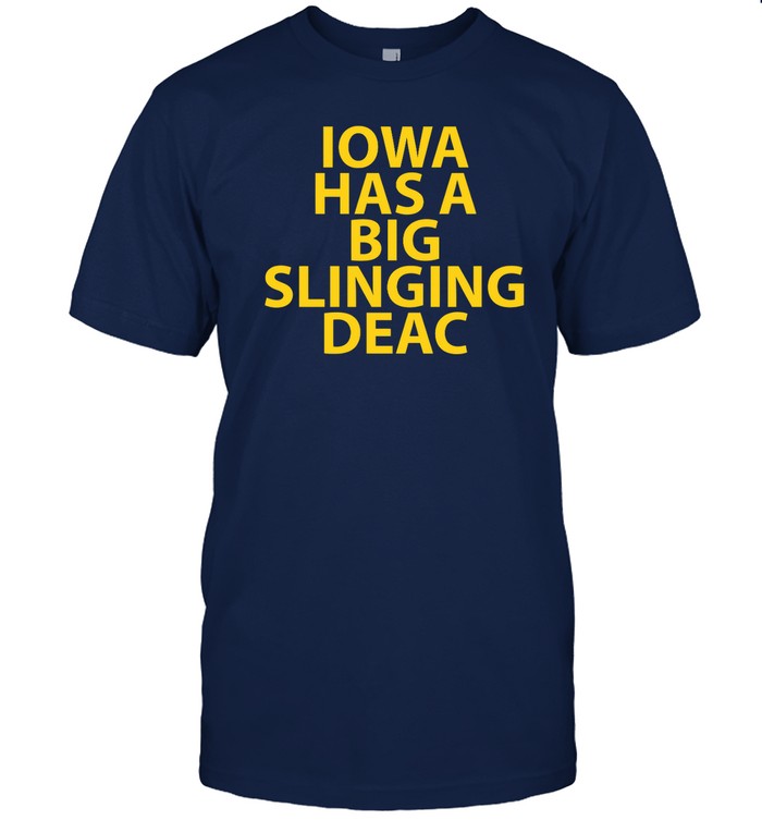 Iowa Has A Big Slinging Deac Tee Shirt