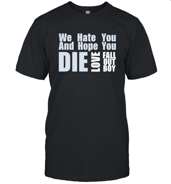 Limited We Hate You And Hope You Die Love Fall Out Boy 2024 Shirt