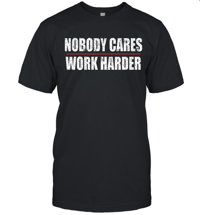 Nobody Cares Work Harder Shirt