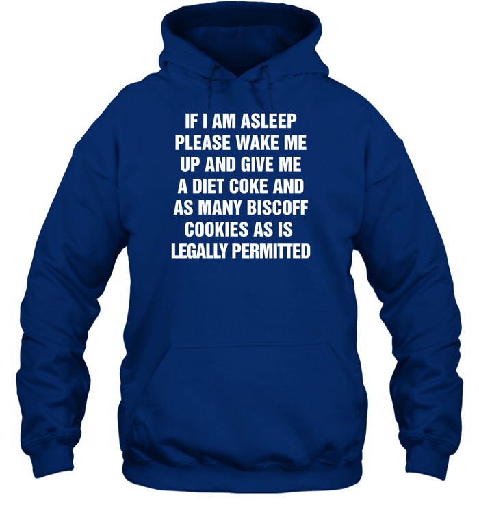 If I Am Asleep Please Wake Me Up And Give Me A Diet Coke And As Many Biscoff Cookies As Is Legally P