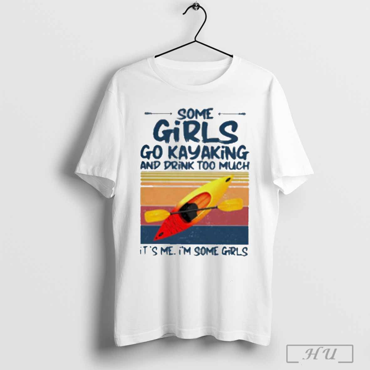 Some Girls Go Kayaking And Drink Too Much Its Me I Am Some Girl