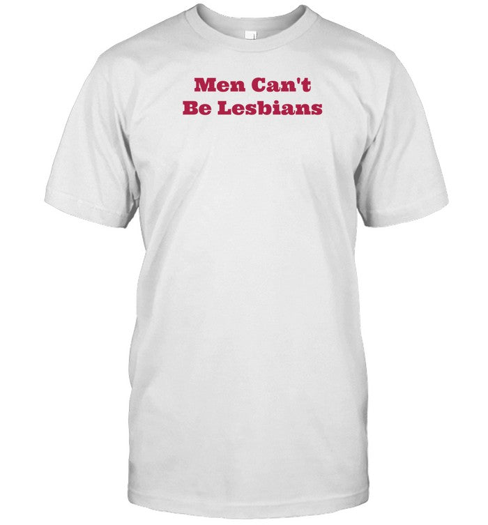 Men Can't Be Lesbians Shirt