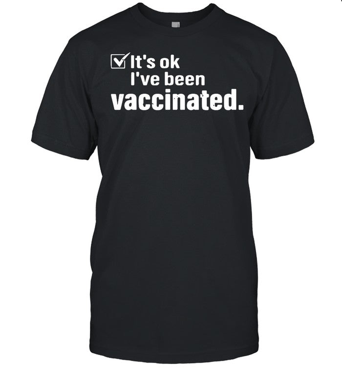 Itâ€™s Ok Iâ€™ve Been Vaccinated shirt