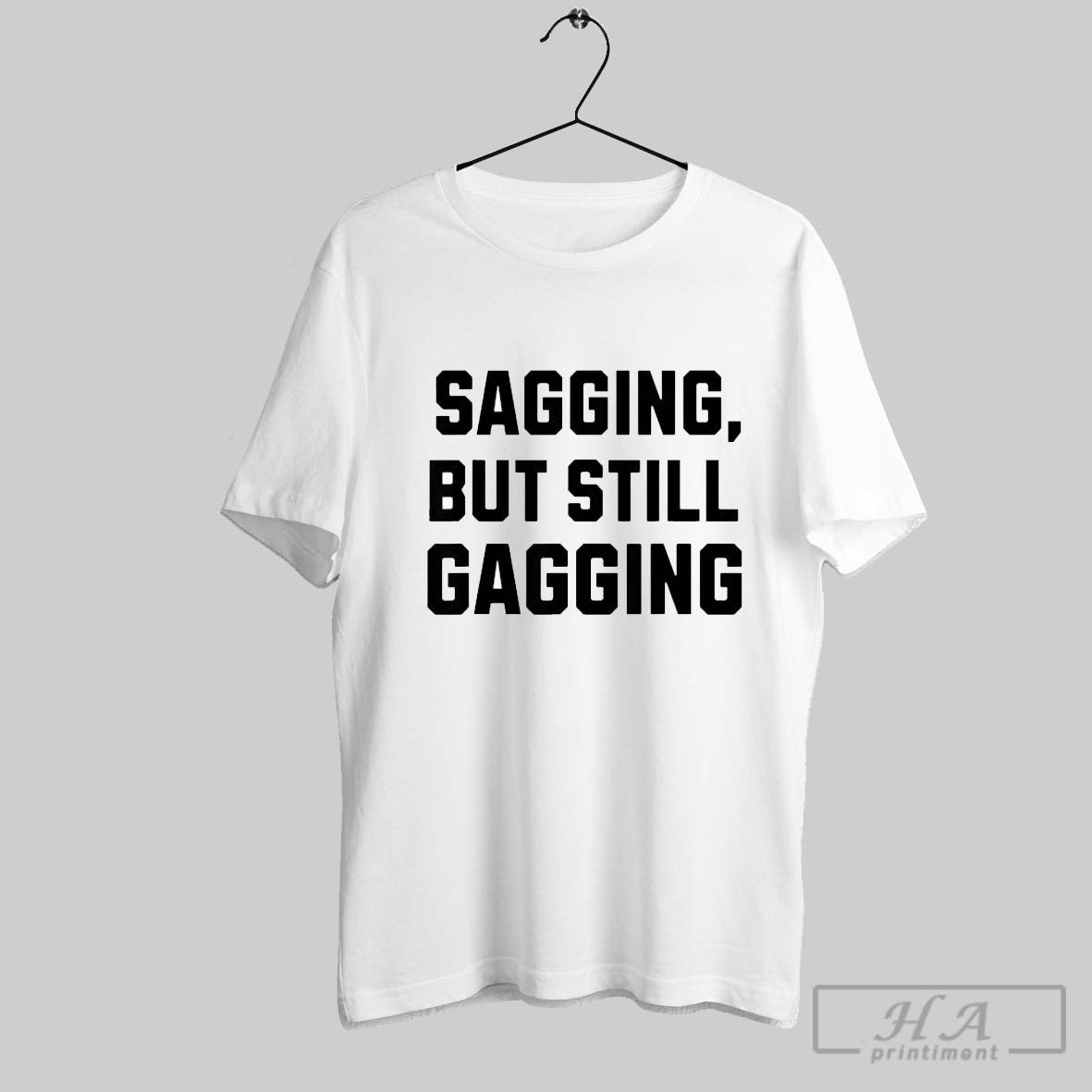 Sagging But Still Gagging T Shirts