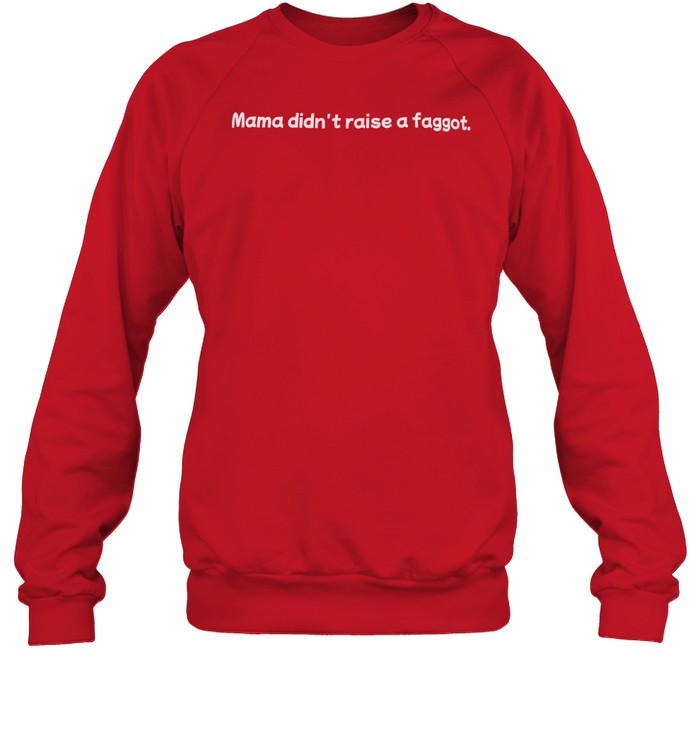 Mama Didn't Raise A Faggot Sweatshirt