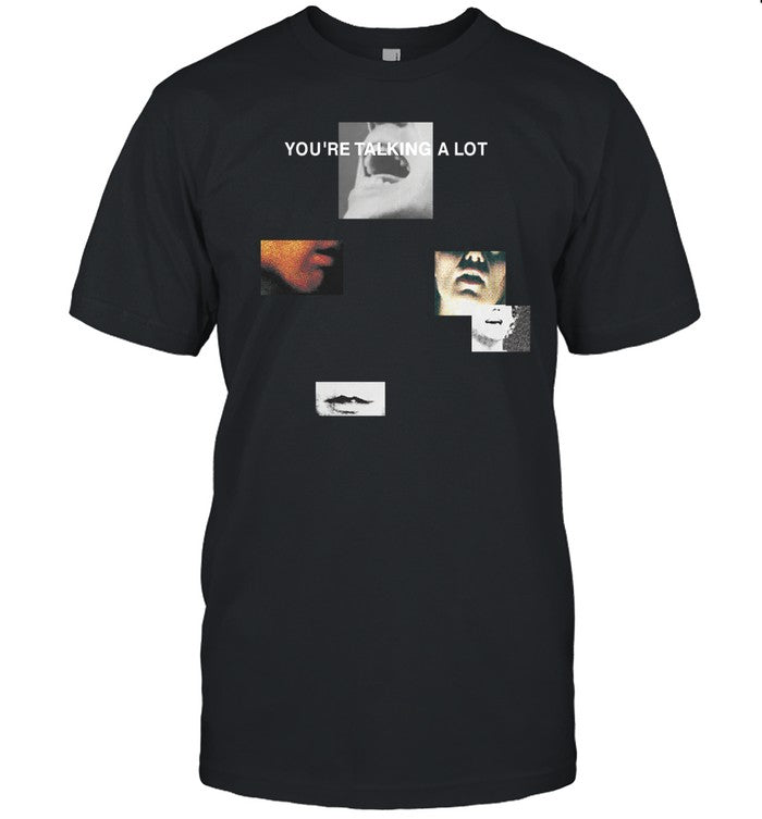 Limited You're Talking A Lot But You're Not Saying Anything Shirt