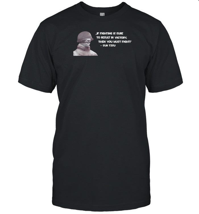 If Fighting Is Sure To Result In Victory Then You Must Fight Sun Tzsu Limited Shirt