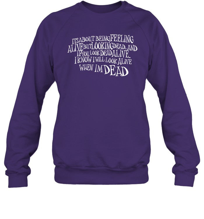 Limited Its About Being Feeling Alive But Looking Dead And If You Look Dead Alive Crewneck Sweatshir