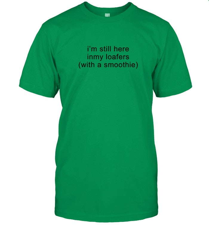 I Still Here Im My Loafers T-Shirt