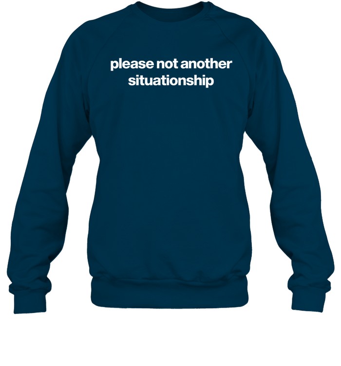 Please Not Another Situationship Sweatshirt
