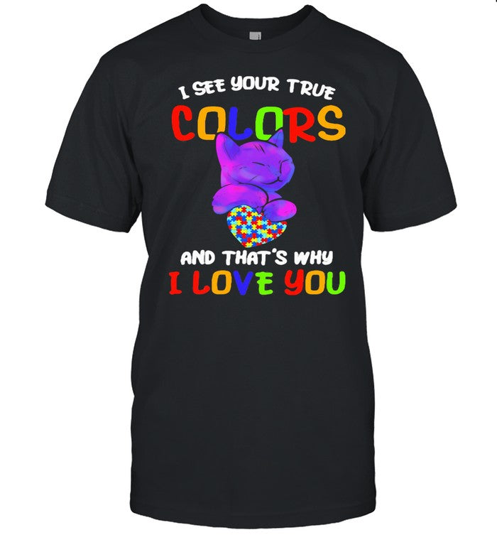 I See Your True Colors And Thatâ€™s Why I Love You Cat Heart Autism Awareness shirt
