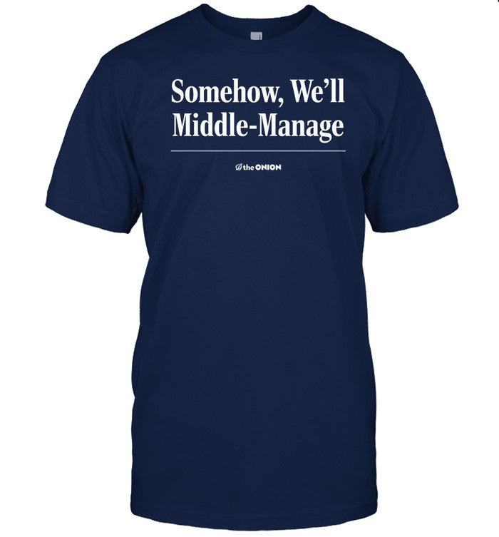 Shirt Somehow We'll Middle-Manage