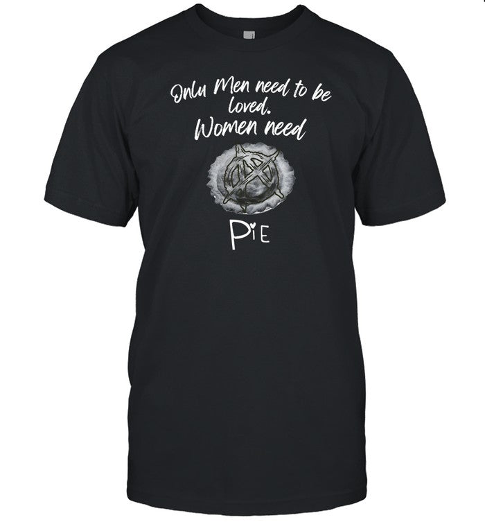 Sutterink X Kateysagal Only Men Need To Be Loved Women Need Pie Shirt