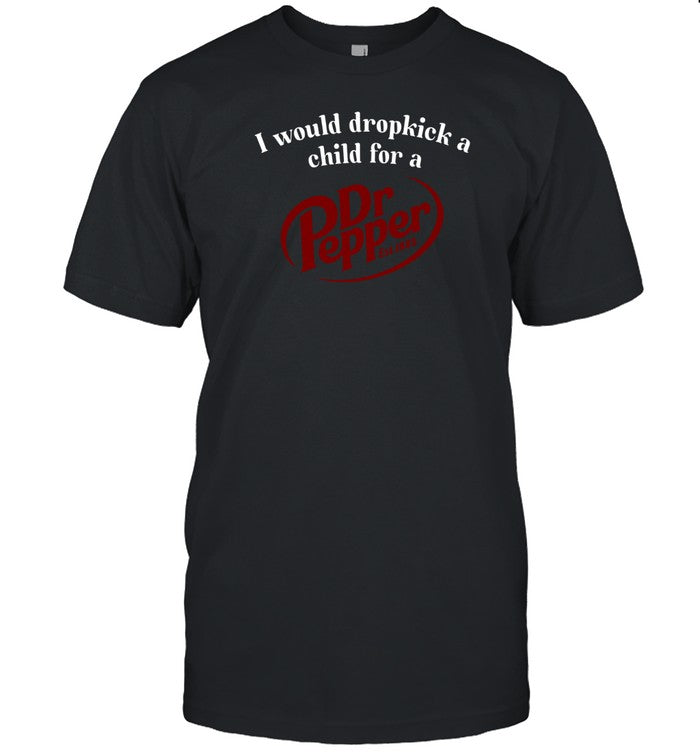 I Would Dropkick A Child For A Dr. Pepper Est 1885