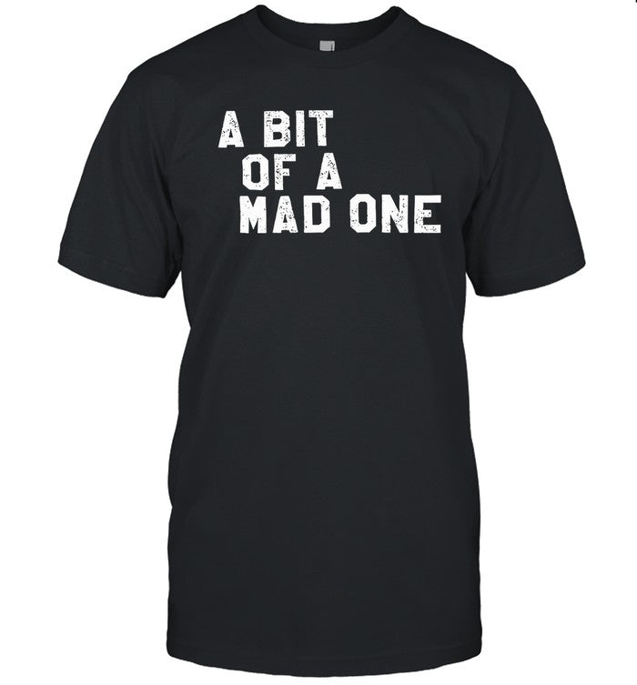 T-Shirts A Bit Of A Mad One Limited