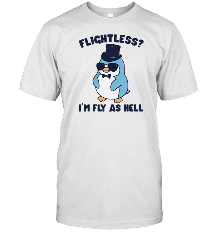 Flightless I'm Fly As Hell Shirt