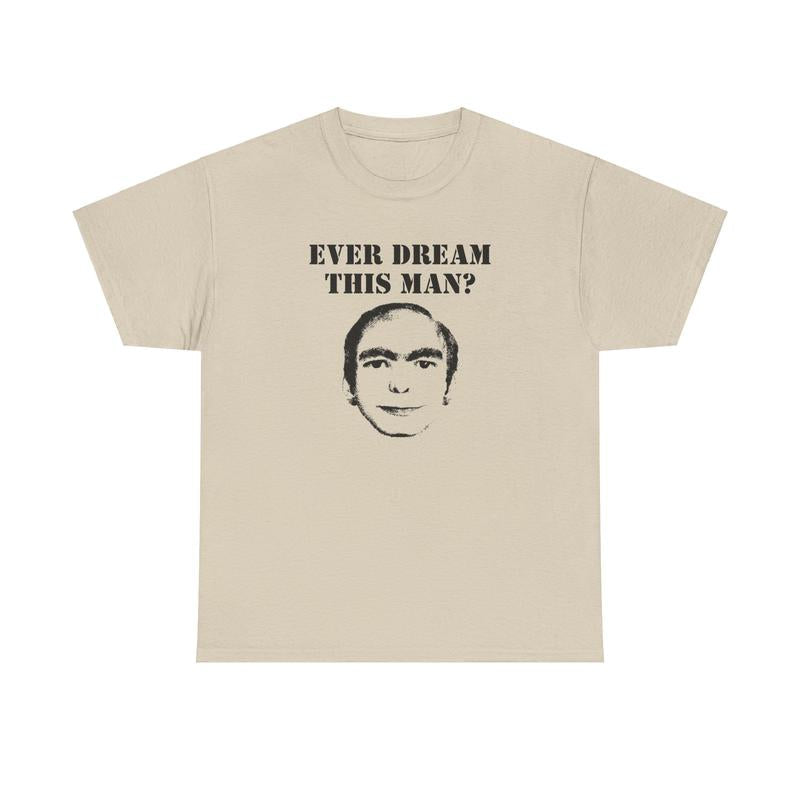 EVER DREAM THIS MAN? SHIRT