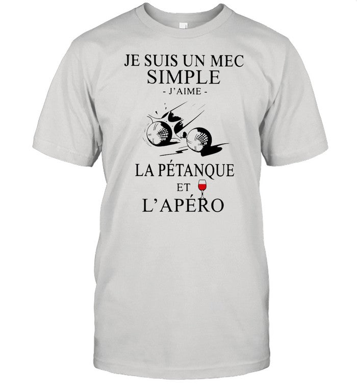 Je Suis Un Mec Simple Jâ€™Aime La Petanque Et Lâ€™Apero shirt