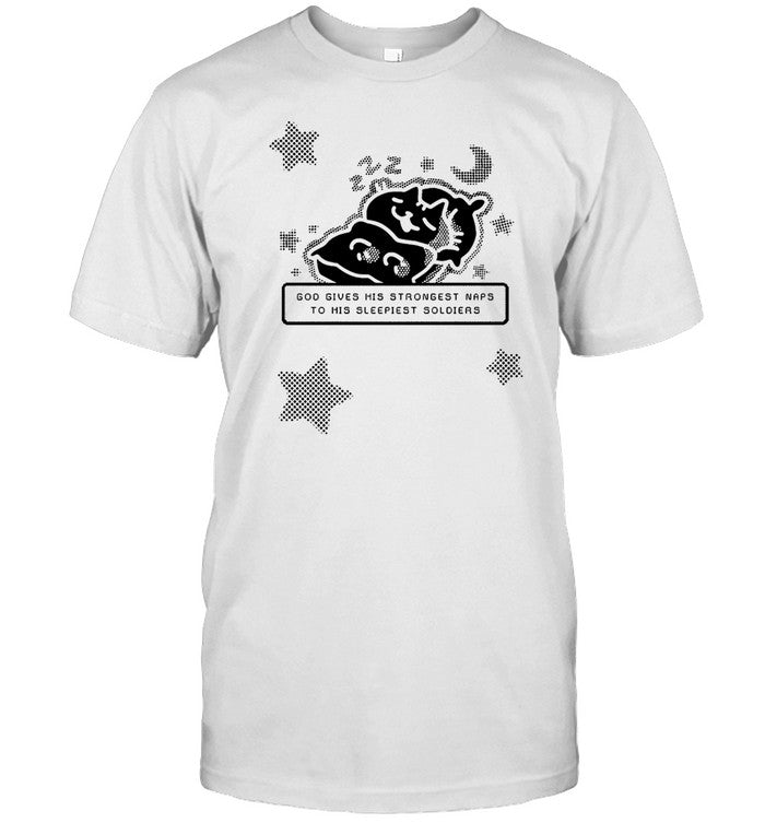 Shirt God Gives His Strongest Naps To His Sleepiest Soldiers