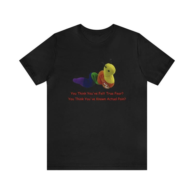 You Think You've Felt True Fear Shirt - Funny Gag Parody Meme Oddly Specific and Humorous Unisex Apparel for Distinctive Style