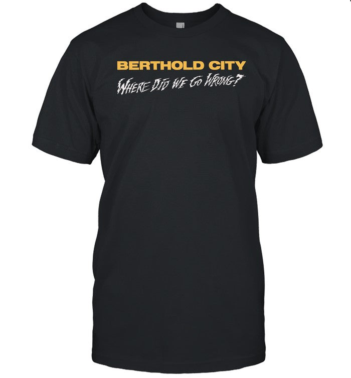 Shirt Berthold City Where Did We Go Wrong 2024
