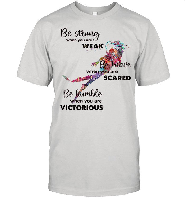 Be Strong When You Are Weak Be Brave When You Are Scare Be Humble When You Are Victorious Diving shi
