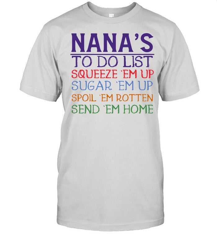 Nanaâ€™s to do list squeeze â€™em up sugar â€™em up spoil â€™em rotten send â€™em home shirt