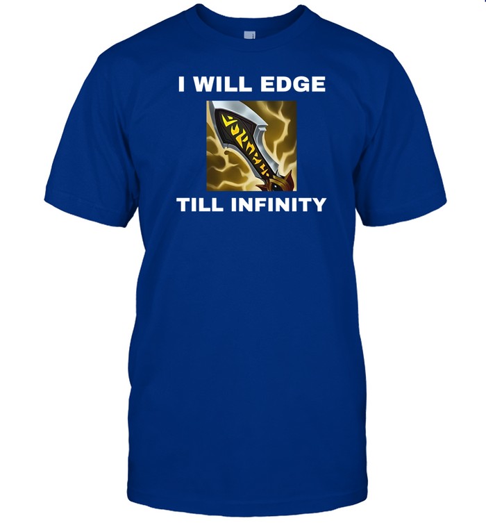 Shirt I Will Edge Till Infinity