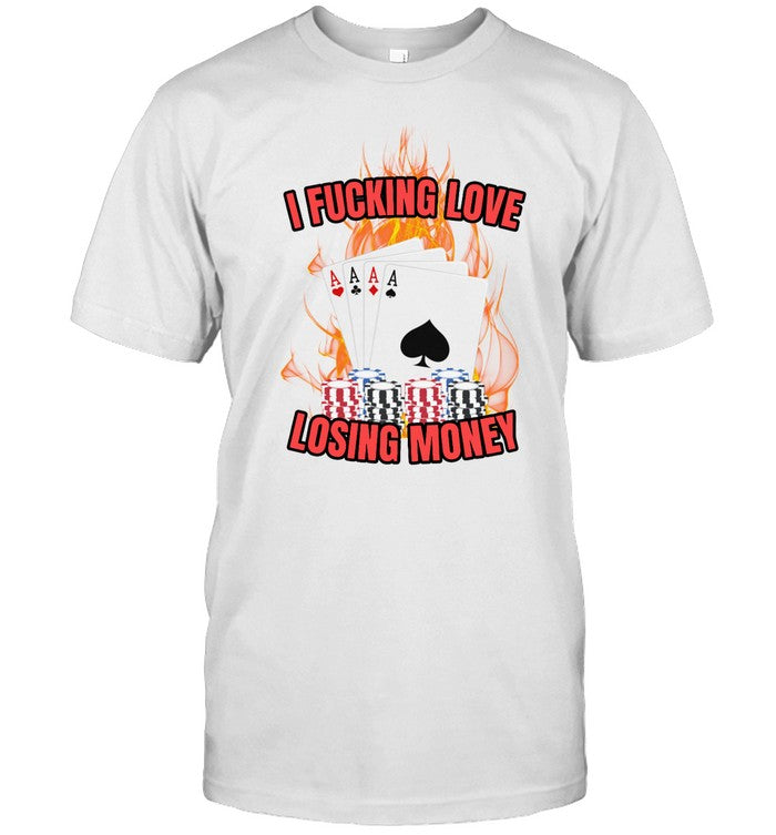I Fucking Love Losing Money Shirt