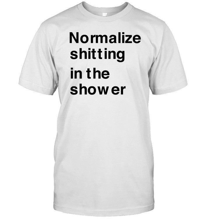 Normalize Shitting In The Shower T-Shirt