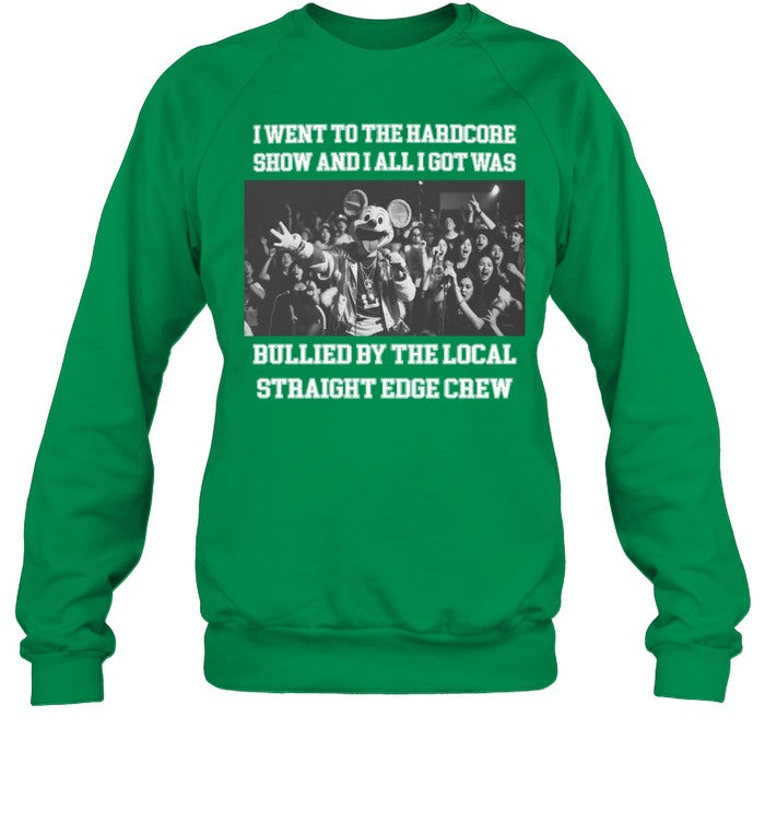 I Went To The Hardcore Show And All I Got Was Bullied By The Local Straight Edge Crew Sweatshirt